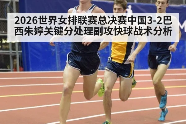 2026世界女排联赛总决赛中国3-2巴西朱婷关键分处理副攻快球战术分析