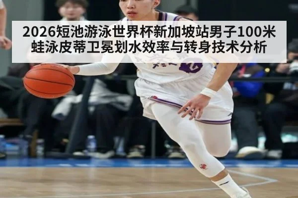 2026短池游泳世界杯新加坡站男子100米蛙泳皮蒂卫冕划水效率与转身技术分析